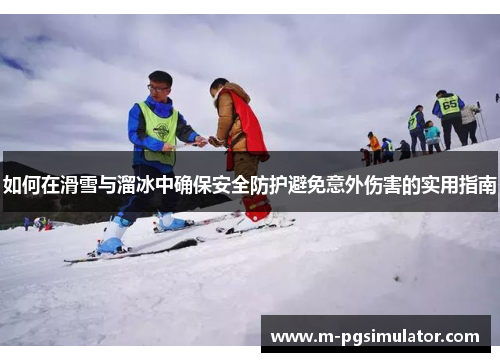如何在滑雪与溜冰中确保安全防护避免意外伤害的实用指南 如何在滑雪与溜冰中确保安全防护避免意外伤害的实用指南
