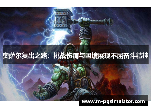 奥萨尔复出之路:挑战伤痛与困境展现不屈奋斗精神 奥萨尔复出之路:挑战伤痛与困境展现不屈奋斗精神