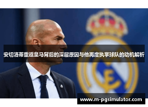 安切洛蒂重返皇马背后的深层原因与他再度执掌球队的动机解析 安切洛蒂重返皇马背后的深层原因与他再度执掌球队的动机解析