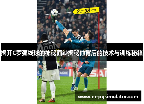 揭开C罗弧线球的神秘面纱揭秘他背后的技术与训练秘籍 揭开C罗弧线球的神秘面纱揭秘他背后的技术与训练秘籍