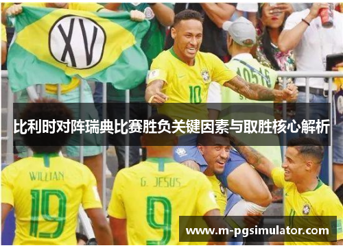 比利时对阵瑞典比赛胜负关键因素与取胜核心解析 比利时对阵瑞典比赛胜负关键因素与取胜核心解析