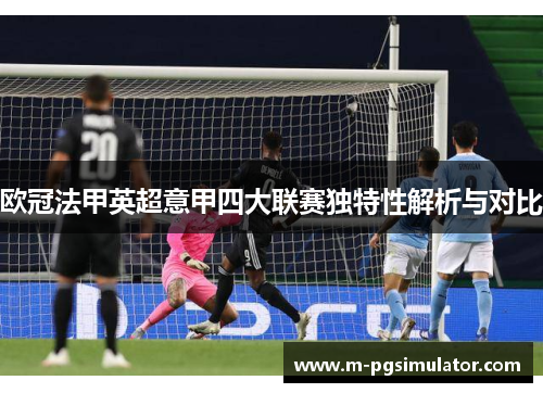 欧冠法甲英超意甲四大联赛独特性解析与对比